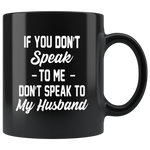 If you don't speak to me, don't speak to my husband black gift coffee mug