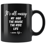 It's all messy my hair the house kids mom life mother's day gift black coffee mug