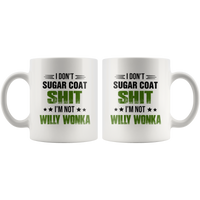 I Don't Sugar Coat Shit I'm Not Willy Wonka White Coffee Mug