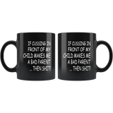 If cussing in front of my child makes me a bad parent then shit black gift coffee mug