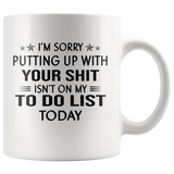 I'm Sorry Putting Up With Your Shit Isn't On My To Do List Today White Coffee Mug