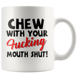 Chew With Your Fucking Mouth Shut White Coffee Mug