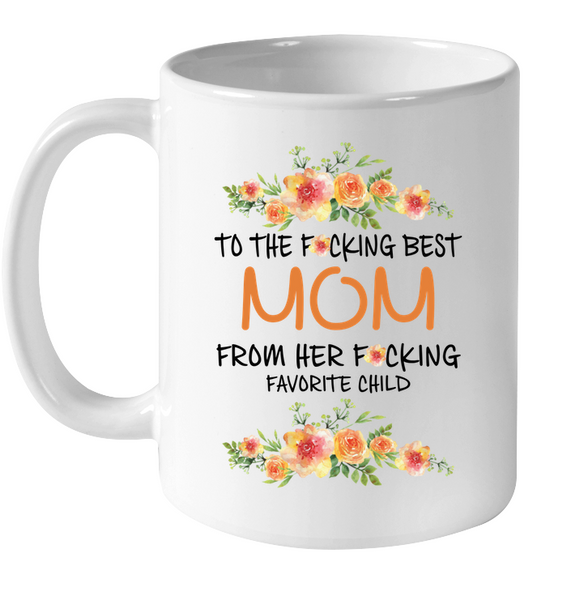 To The Fucking Best Mom From Her Fucking Favorite Child Mothers Day Gift White Cofffee Mug