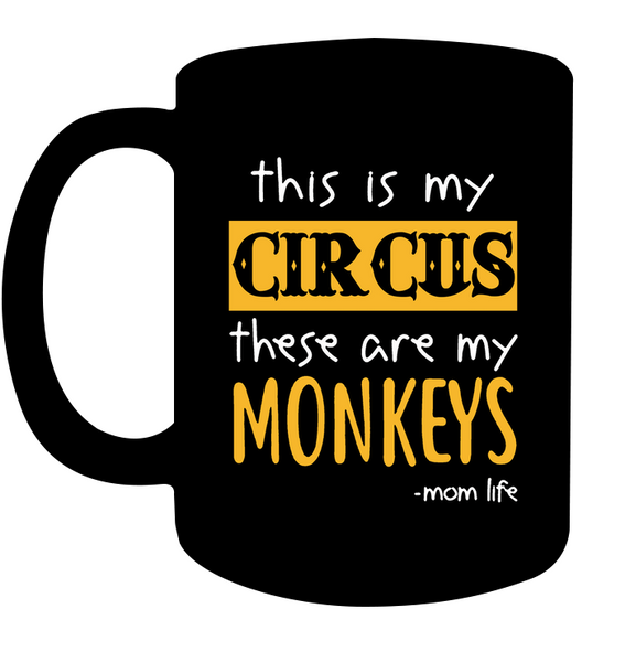 This Is My Circus These Are My Monkeys Momlife Mom Life Mothers Day Gift Black Coffee Mug