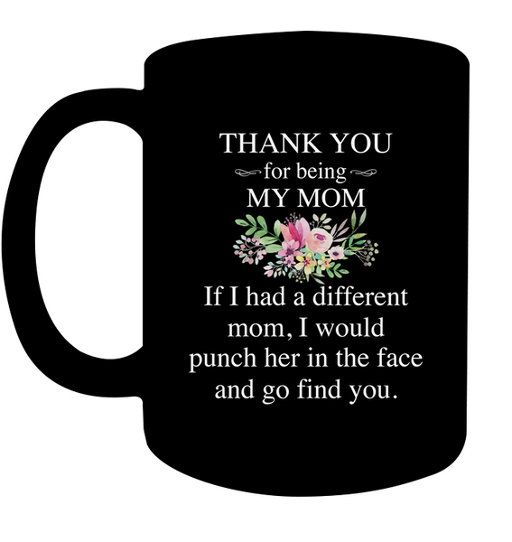 Thank You For Being My Mom If I Had Different Funch Her Face Find You Mothers Day Gift Black Coffee Mug