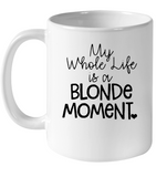 My Whole Life Is A Blonde Moment Mothers Day Gift White Coffee Mug