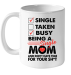 Single Taken Busy Being A Single Mom And Don't Have Time For Your Shit Mothers Day Gift White Coffee Mug