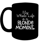My Whole Life Is A Blonde Moment Mothers Day Gift Black Coffee Mug