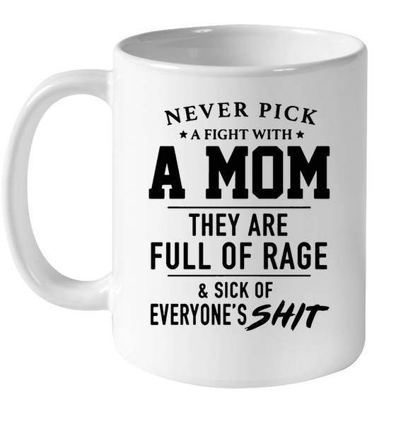 Never Pick A Fight With A Mom They Are Full Of Rage And Sick Of Everyone s Shit Mothers Day Gift White Coffee Mug
