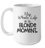 My Whole Life Is A Blonde Moment Mothers Day Gift White Coffee Mug