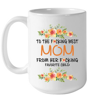 To The Fucking Best Mom From Her Fucking Favorite Child Mothers Day Gift White Cofffee Mug