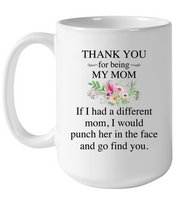 Thank You For Being My Mom If I Had Different Funch Her Face Find You Mothers Day Gift White Coffee Mug