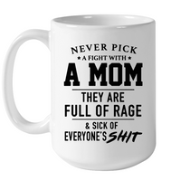 Never Pick A Fight With A Mom They Are Full Of Rage And Sick Of Everyone s Shit Mothers Day Gift White Coffee Mug