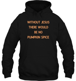 Without Jesus There Would Be No Pumpkin Spice Tee Shirt Hoodie