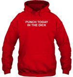 Punch Today In The Dick Tee Shirt Hoodie