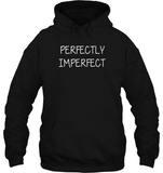 Perfectly Imperfect Tee Shirt Hoodie For Men Women