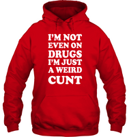 I’m Not Even On Drugs I’m Just A Weird Cunt Tee Shirt