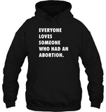 Everyone Loves Someone Who Had An Abortion Tee Shirt Hoodie