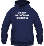 I’m Why We Can’t Have Nice Things Tee Shirt Hoodie