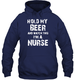 Hold My Beer And Watch This I'm A Nurse Tee Shirt Hoodie