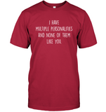 I Have Multiple Personalities And None Of Them Like You Funny Sarcastic Gift For Bestfriend Men Women T Shirt