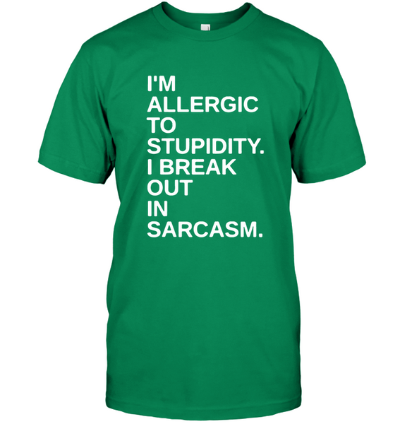 I'm Allergic To Stupidity I Break Out In Sarcasm T Shirt