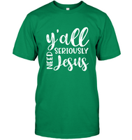 Y’all Seriously Need Jesus Tee Shirt Hoodie