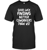Good Luck Finding Better Coworkers Than Us Funny Gift For Coworkers Colleagues Men Women T Shirt