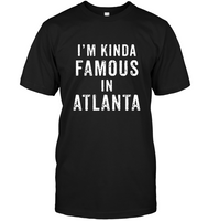 I’m Kinda Famous In Atlanta Tee Shirt Hoodie
