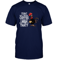 Yeah Well Maybe Coffee Is Addicted To Me Ever Think Of That Rooster Chicken Hei Hei Tee Shirt Hoodie