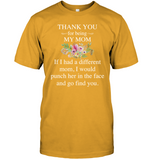 Thank You For Being My Mom If I Had Different Funch Her Face Find You Mothers Day Gift T Shirts