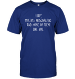 I Have Multiple Personalities And None Of Them Like You Funny Sarcastic Gift For Bestfriend Men Women T Shirt