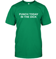 Punch Today In The Dick Tee Shirt Hoodie