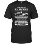 Some May Say I Am Spoiled But I Am Just Loved & Protected By The Best Mom Mess Me Punch Face Mothers Day Gifts T Shirts