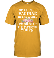 Of All The Vaginas In World I'm So Glad Popped Out Of Yours Mothers Day Gift T Shirts