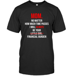 Mom No Matter How Much Time Passes I Will Always Be Your Little Girl Financial Burden Mothers Day Gifts From Daughter T Shirts