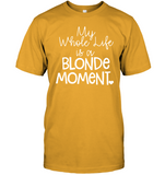 My Whole Life Is A Blonde Moment Mothers Day Gift T Shirts
