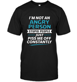 I’m Not An Angry Person Stupid People Just Piss Me Off Constantly Tee Shirt
