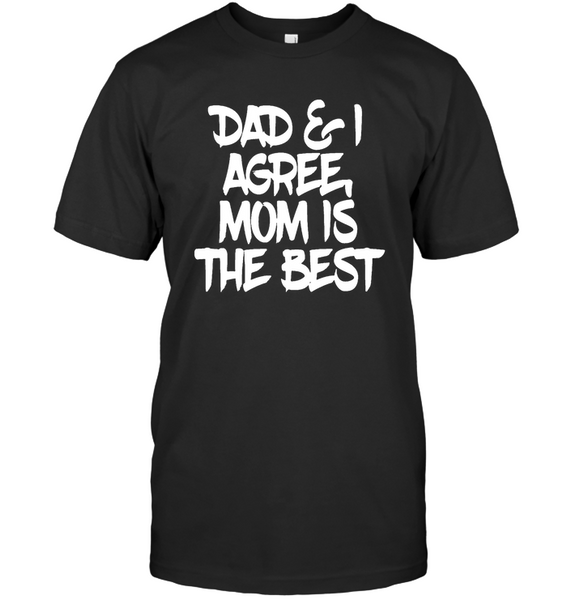 Dad And I Agree Mom Is The Best Mothers Day Gift For Women T Shirt