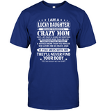 I Am Lucky Daughter Raised By Crazy Mom She Loves Me Mess Me Never Find Your Body Mothers Day Gifts T Shirt
