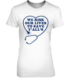 We Risk Our Lives To Save Y'alls Gift For Nurse Nursing 2020 Crisis Men Women T Shirt