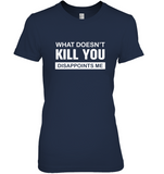 What Doesn't Kill You Disappoints Me Tee Shirt Hoodie