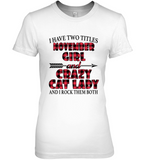 I have two titles november girl and crazy cat lady rock them both birthday tee shirt