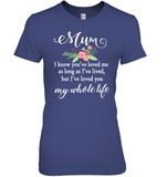Mum You Have Loved Me For As Long As I Have Lived But I Have Loved You My Whole Life Mom Mothers Day Gift T Shirts