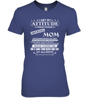 I Get My Attitude From My Freaking Awesome Mom Mess Me Your Death Like An Accident Mothers Day Gift T Shirts