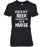 Hold My Beer And Watch This I'm A Nurse Tee Shirt Hoodie