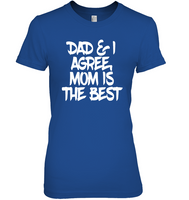 Dad And I Agree Mom Is The Best Mothers Day Gift For Women T Shirt