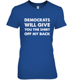 Democrats Will Give You The Shirt Off My Back T Shirts