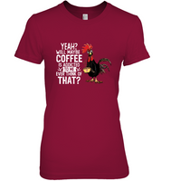 Yeah Well Maybe Coffee Is Addicted To Me Ever Think Of That Rooster Chicken Hei Hei Tee Shirt Hoodie