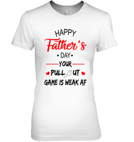 Happy Fathers Day Your Pull Out Game Is Weak AF Gift T Shirts